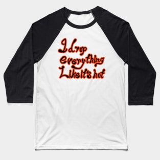 I Drop Everything Like It's Hot Baseball T-Shirt